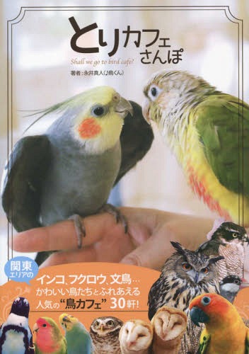 とりカフェさんぽ 鳥くんが行く、鳥とふれ[本/雑誌] / 永井真人/著