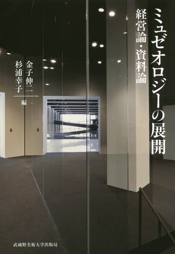 ミュゼオロジーの展開 経営論・資料論[本/雑誌] / 金子伸二/編 杉浦幸子/編 金子伸二/〔ほか〕著