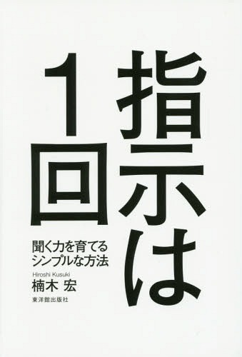 聞く力 指示は1回 聞く力を育てるシンプルな方法[本/雑誌] / 楠木宏/著