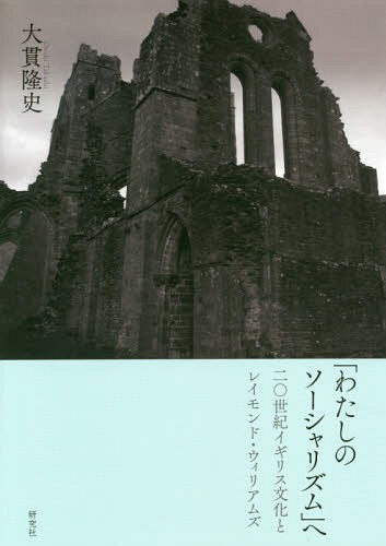 「わたしのソーシャリズム」へ 二〇世紀イギリス文化とレイモンド・ウィリアムズ[本/雑誌] (関西学院大学研究叢書) / 大貫隆史/著