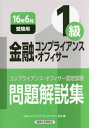 金融コンプライアンス・オフィサー1級問題解説集 コンプライアンス・オフィサー認定試験 16年6月受験用[本/雑誌] / 日本コンプライアンス・オフィサー協会/編