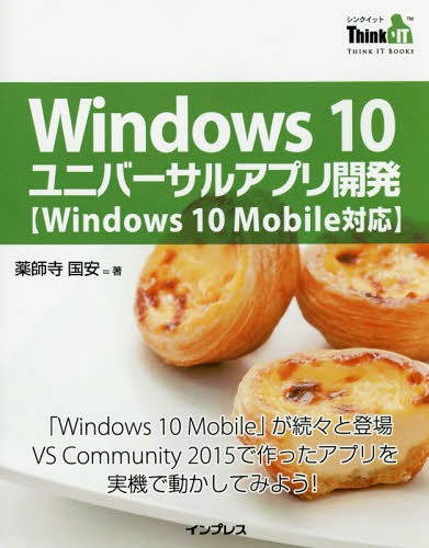 Windows 10ユニバーサルアプリ開発 「Windows 10 Mobile」が続々と登場VS Community 2015で作ったアプリを実機で動かしてみよう! (THINK IT BOOKS)[本/雑誌] / 薬師寺国安/著