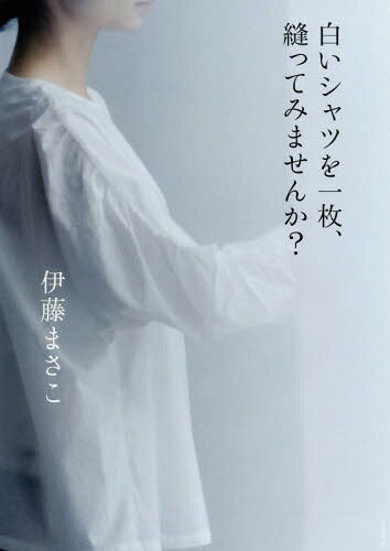 白いシャツを一枚、縫ってみませんか?[本/雑誌] / 伊藤まさこ/著