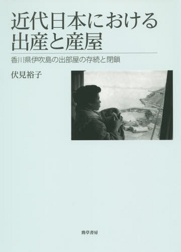 近代日本における出産と産屋 香川県伊吹島の出部屋の存続と閉鎖[本/雑誌] / 伏見裕子/著