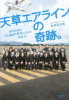 天草エアラインの奇跡。 赤字企業を5年連続の黒字にさせた変革力![本/雑誌] / 鳥海高太朗/著