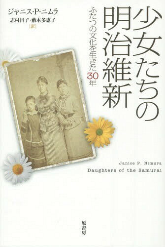 少女たちの明治維新 ふたつの文化を生きた30年 / 原タイトル:DAUGHTERS OF THE SAMURAI 本/雑誌 / ジャニス P ニムラ/著 志村昌子/訳 藪本多恵子/訳