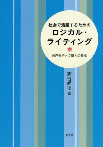 社会で活躍するためのロジカル・ライティング 自己分析と文章力の養成[本/雑誌] / 西谷尚徳/著