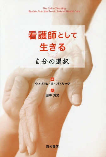 看護師として生きる 自分の選択 / 原タイトル:THE CALL OF NURSING[本/雑誌] / ウィリアム・B・パトリック/編 田中芳文/訳