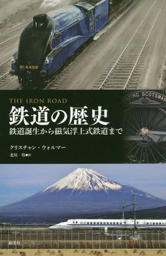 鉄道の歴史 鉄道誕生から磁気浮上式鉄道まで / 原タイトル:The Iron Road[本/雑誌] / クリスチャン・ウォルマー/著 北川玲/訳