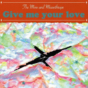 Give me your love[CD] / The Minx and Misanthrope