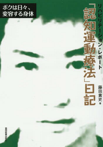 「認知運動療法」日記 ボクは日々、変容す[本/雑誌] (リハビリテーション・レポート) / 藤田貴史/著