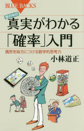 世の中の真実がわかる「確率」入門 偶然を味方につける数学的思考力[本/雑誌] (ブルーバックス) / 小林道正/著