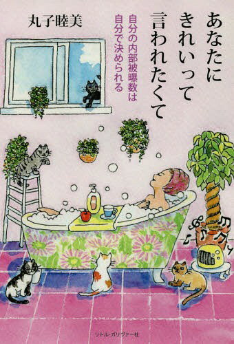 あなたにきれいって言われたくて 自分の内部被曝数は自分で決められる[本/雑誌] / 丸子睦美/著
