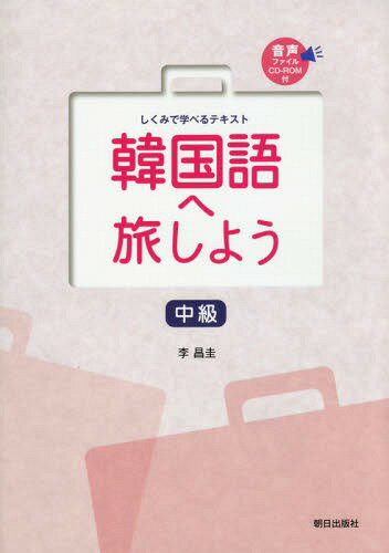 [書籍のメール便同梱は2冊まで]/韓国語へ旅しよう 中級[本/雑誌] (しくみで学べるテキスト) / 李昌圭/著