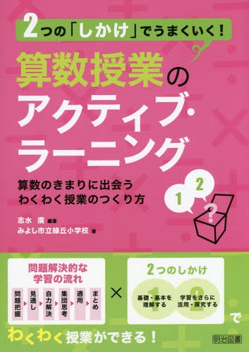 2つの「しかけ」でうまくいく!算数授業のアクティブ・ラーニング 算数のきまりに出会うわくわく授業のつくり方[本/雑誌] / 志水廣/編著 みよし市立緑丘小学校/著