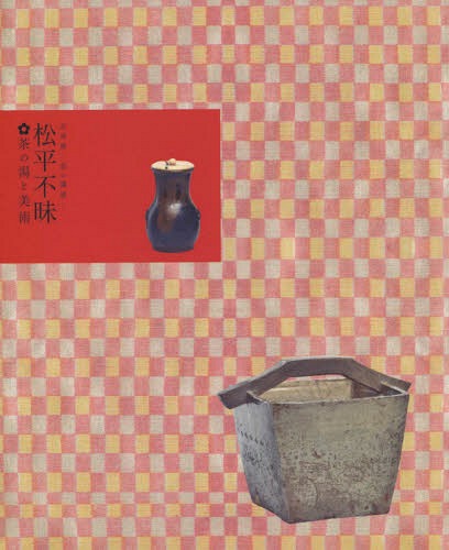 企画展 美の遺産 松平不味 茶の湯と美術[本/雑誌] / 松江歴史館/編集