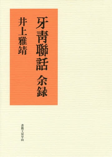 牙青聯話余録[本/雑誌] / 井上雅靖/著