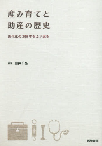 産み育てと助産の歴史 近代化の200年をふり返る[本/雑誌] / 白井千晶/編著 岩田重則/〔ほか〕執筆