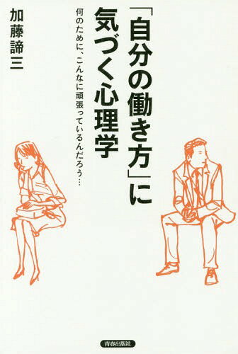 「自分の働き方」に気づく心理学 何のために、こんなに頑張っているんだろう...[本/雑誌] / 加藤諦三/著