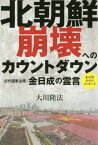 北朝鮮崩壊へのカウントダウン 初代国家主席・金日成の霊言[本/雑誌] (OR) / 大川隆法/著