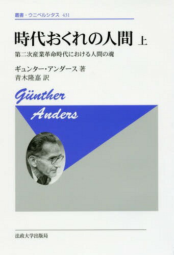 時代おくれの人間 上 新装版 / 原タイトル:DIE ANTIQUIERTHEIT DES MENSCHEN.1:Uber die Seele im Zeitalter der zweiten industriellen Revolution[本/雑誌] (叢書・ウニベルシタス) / ギュンター・アンダース/著 青木隆嘉/訳