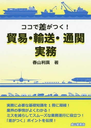 ココで差がつく!貿易・輸送・通関実務[本/雑誌] / 春山利廣/著