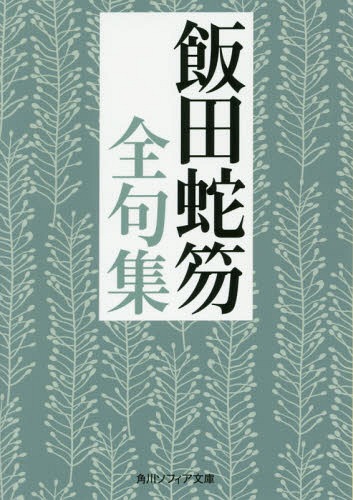 飯田蛇笏全句集[本/雑誌] (角川ソフィア文庫) / 飯田蛇笏/〔著〕