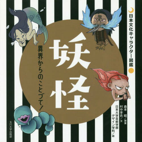 妖怪 異界からのことづて![本/雑誌] (日本文化キャラクター図鑑) / 倉本昭/原案 村中李衣/文 日本大学芸術学部デザイン学科/絵