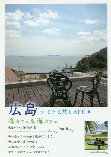 広島すてきな旅CAFE 森カフェ&海カフェ[本/雑誌] / 広島おさんぽ倶楽部/著