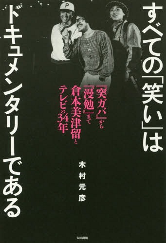 すべての「笑い」はドキュメンタリーである 『突ガバ』から『漫勉』まで倉本美津留とテレビの34年[本/..