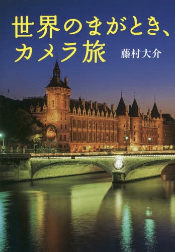 世界のまがとき、カメラ旅 街/水辺/橋/宗教と歴史 シンボル/古代遺跡[本/雑誌] / 藤村大介/著