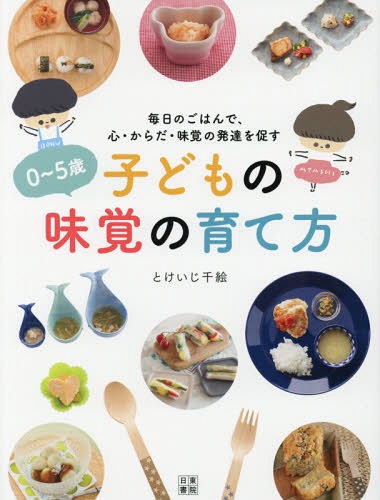 0～5歳子どもの味覚の育て方 毎日のごはんで、心・からだ・味覚の発達を促す[本/雑誌] / とけいじ千絵/著