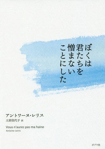 [書籍のメール便同梱は2冊まで]/ぼくは君たちを憎まないことにした / 原タイトル:Vous n’aurez pas ma haine[本/雑誌] / アントワーヌ・レリス/著 土居佳代子/訳