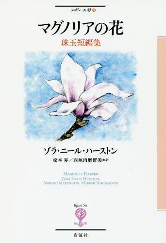 マグノリアの花 珠玉短編集 / 原タイトル:MAGNOLIA FLOWER[本/雑誌] (フィギュール彩) / ゾラ・ニール・ハーストン/著 松本昇/訳 西垣内磨留美/訳