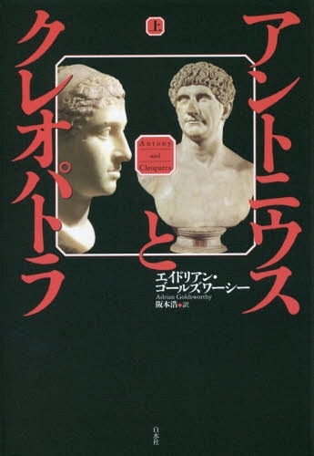 アントニウスとクレオパトラ 上 / 原タイトル:ANTONY AND CLEOPATRA[本/雑誌] / エイドリアン・ゴールズワーシー/著 阪本浩/訳