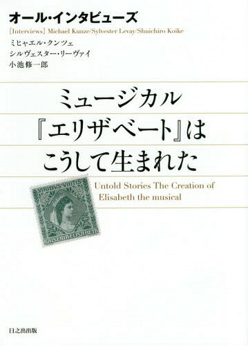 ミュージカル『エリザベート』はこうして生まれた オール・インタビューズ[本/雑誌] / ミヒャエル・クンツェ/著 シルヴェスター・リーヴァイ/著 小池修一郎/著