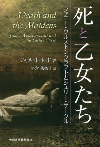 死と乙女たち ファニー・ウルストンクラフトとシェリー・サークル / 原タイトル:Death and the Maidens[本/雑誌] / ジャネット・トッド/著 平倉菜摘子/訳