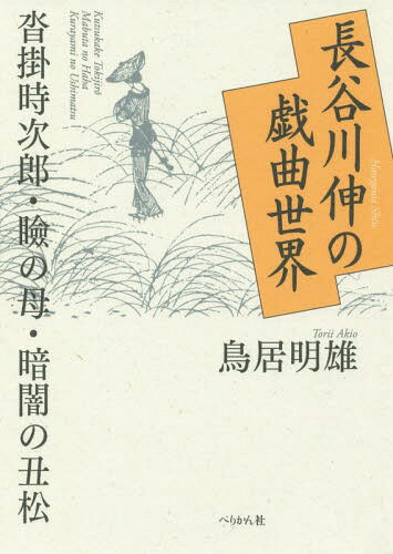 長谷川伸の戯曲世界 沓掛時次郎・瞼の母・暗闇の丑松[本/雑誌] / 鳥居明雄/著