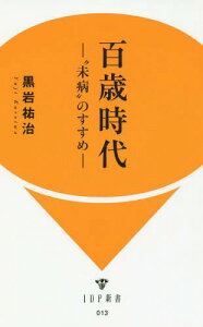 百歳時代-“未病”のすすめ[本/雑誌] (IDP新書) / 黒岩祐治/著