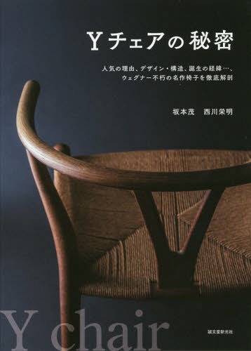 Yチェアの秘密 人気の理由 デザイン・構造 誕生の経緯... ウェグナー不朽の名作椅子を徹底解剖[本/雑誌] / 坂本茂/著 西川栄明/著