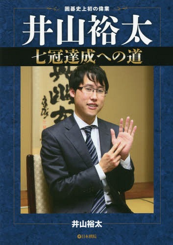 井山裕太七冠達成への道 囲碁史上初の偉業[本/雑誌] / 井山裕太/著