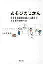 あそびのじかん こどもの世界が広がる遊びとおとなの関わり方[本/雑誌] / しみずみえ/著