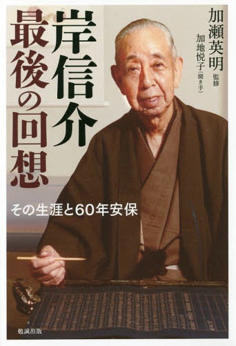 岸信介最後の回想 その生涯と60年安保[本/雑誌] / 岸信介/〔述〕 加瀬英明/監修 加地悦子/聞き手