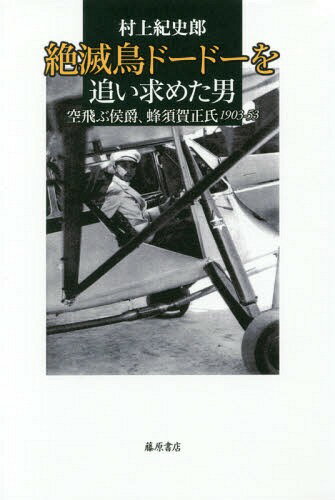 絶滅鳥ドードーを追い求めた男 空飛ぶ侯爵、蜂須賀正氏1903-53[本/雑誌] / 村上紀史郎/著