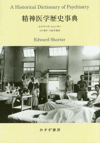 精神医学歴史事典 / 原タイトル:A HISTORICAL DICTIONARY OF PSYCHIATRY[本/雑誌] / エドワード・ショーター/〔著〕 江口重幸/監訳 大前晋/監訳 下地明友/共訳 熊崎努/共訳 堀有伸/共訳 伊藤新/共訳 秋久長夫/共訳