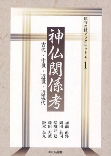 神仏関係考 古代・中世・近世・近現代[本/雑誌] (鎮守の杜ブックレット) / 加瀬直弥/著 岡田莊司/著 嵯峨井建/著 藤田大誠/著 阪本是丸/著