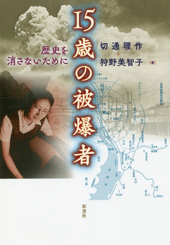 15歳の被爆者 歴史を消さないために[本/雑誌] / 切通理作/著 狩野美智子/著
