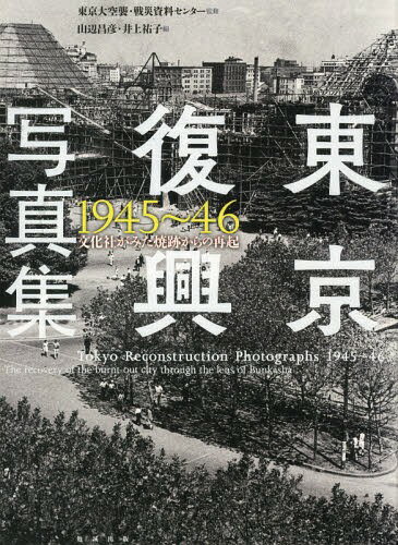 東京復興写真集 1945〜46 文化社がみた焼跡からの再起[本/雑誌] / 東京大空襲・戦災資料センター/監修 山辺昌彦/編 井上祐子/編