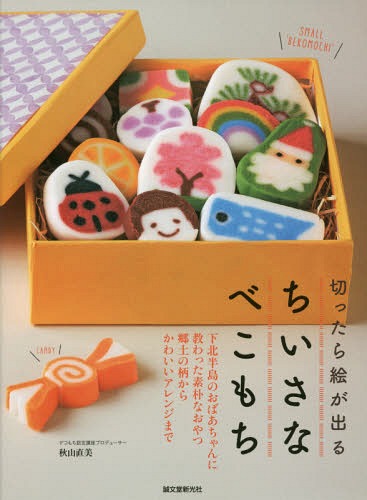 切ったら絵が出るちいさなべこもち 下北半島のおばあちゃんに教わった素朴なおやつ郷土の柄からかわいいアレンジまで[本/雑誌] / 秋山直美/著のサムネイル