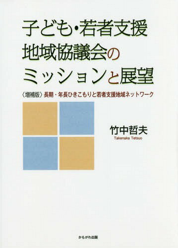子ども・若者支援地域協議会のミッションと展望 〈増補版〉長期・年長ひきこもりと若者支援地域ネットワーク[本/雑誌] / 竹中哲夫/著